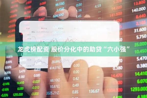 龙虎榜配资 股价分化中的助贷“六小强”